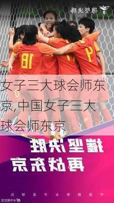 女子三大球会师东京,中国女子三大球会师东京