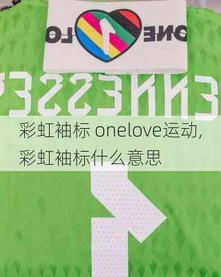 彩虹袖标 onelove运动,彩虹袖标什么意思