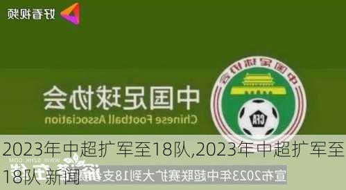 2023年中超扩军至18队,2023年中超扩军至18队 新闻