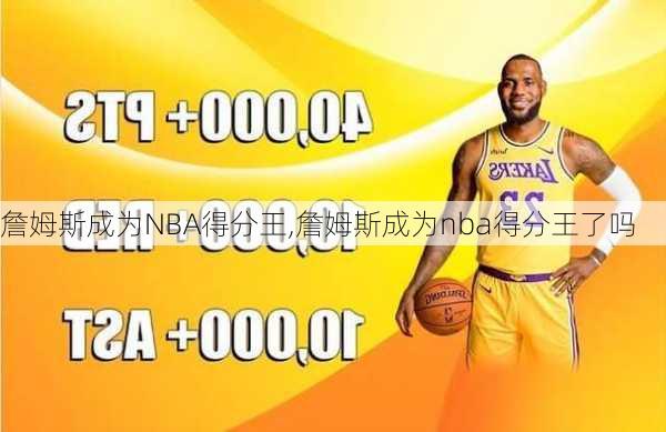 詹姆斯成为NBA得分王,詹姆斯成为nba得分王了吗