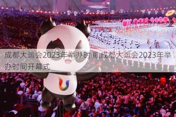 成都大运会2023年举办时间,成都大运会2023年举办时间开幕式